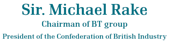 Sir. Michael Rake,Chairman of BT group,President of the Confederation of British Industry