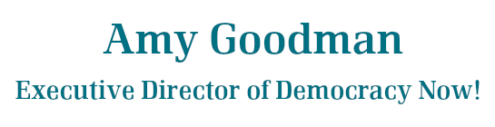 Amy Goodman, Executive Director of Democracy Now!
